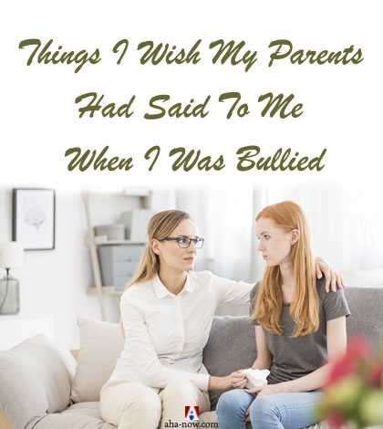 Things I Wish My Parents Had Said To Me When I Was Bullied