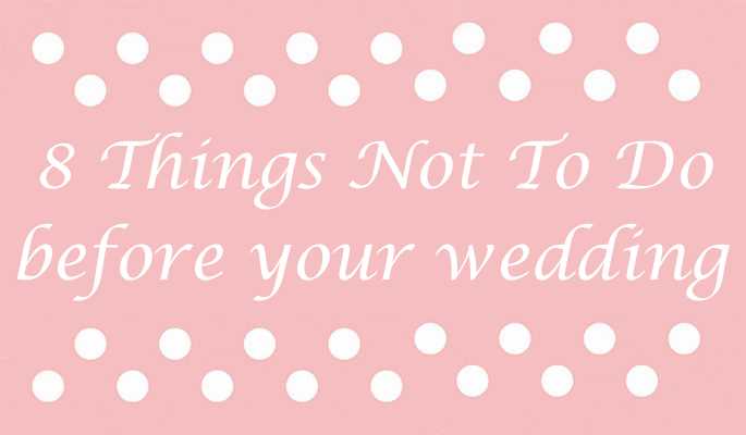 This Is 8 Things Not To Do Before Your Wedding Day !!! | Weddingplz