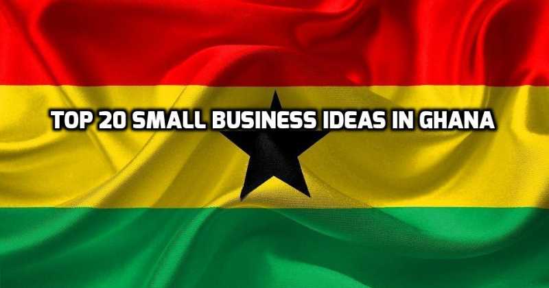 Top 20 Small Business Ideas In Ghana