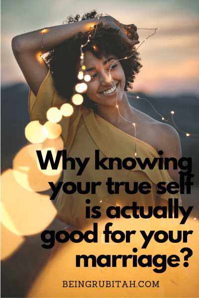 WHY KNOWING YOUR TRUE SELF IS ACTUALLY GOOD FOR YOUR MARRIAGE TODAY - Being Rubitah