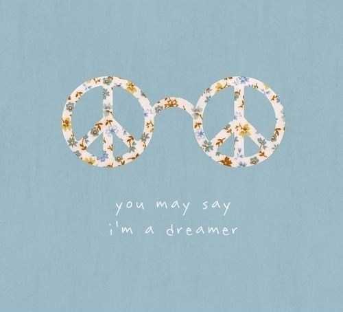 YOU MAY SAY I’M A DREAMER